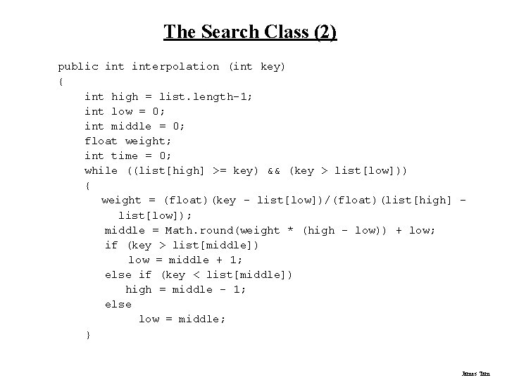 The Search Class (2) public interpolation (int key) { int high = list. length-1; The Search Class (2) public interpolation (int key) { int high = list. length-1;