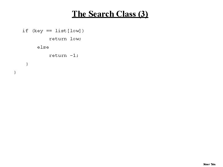 The Search Class (3) if (key == list[low]) return low; else return -1; }