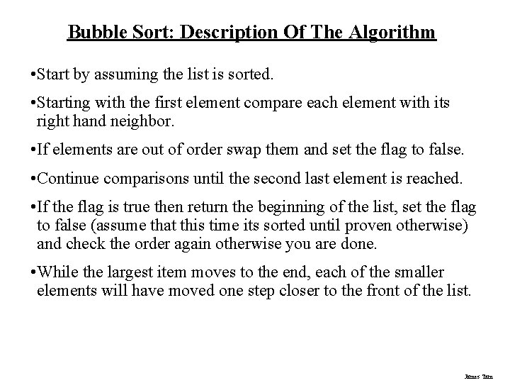Bubble Sort: Description Of The Algorithm • Start by assuming the list is sorted. Bubble Sort: Description Of The Algorithm • Start by assuming the list is sorted.