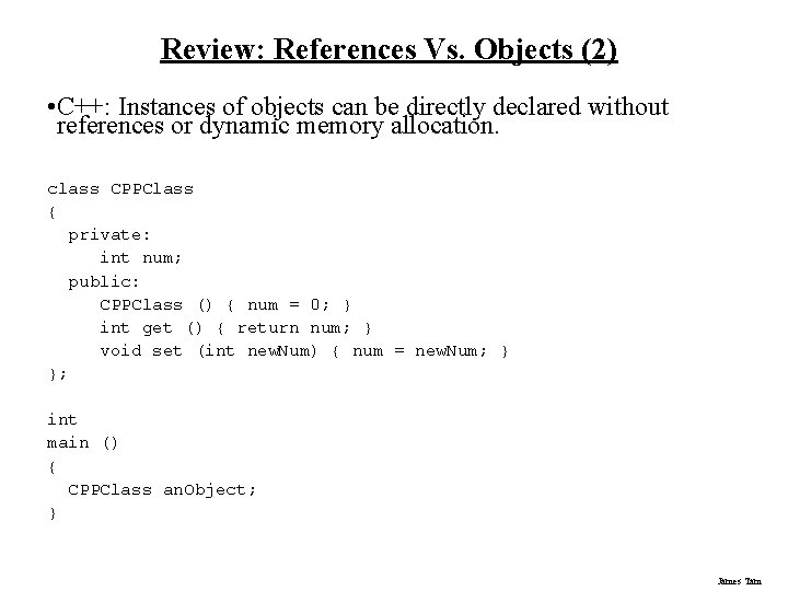 Review: References Vs. Objects (2) • C++: Instances of objects can be directly declared Review: References Vs. Objects (2) • C++: Instances of objects can be directly declared