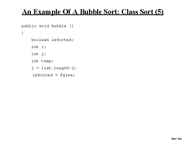 An Example Of A Bubble Sort: Class Sort (5) public void bubble () { An Example Of A Bubble Sort: Class Sort (5) public void bubble () {