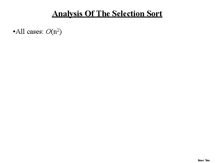 Analysis Of The Selection Sort • All cases: O(n 2) James Tam Analysis Of The Selection Sort • All cases: O(n 2) James Tam