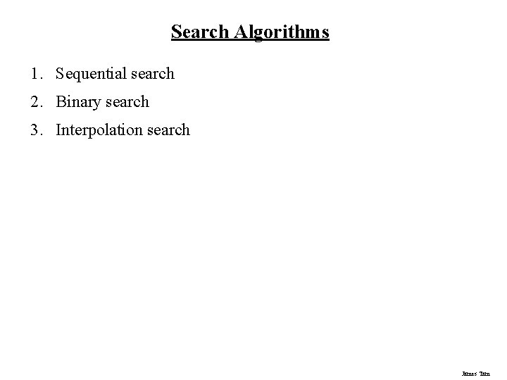 Search Algorithms 1. Sequential search 2. Binary search 3. Interpolation search James Tam Search Algorithms 1. Sequential search 2. Binary search 3. Interpolation search James Tam
