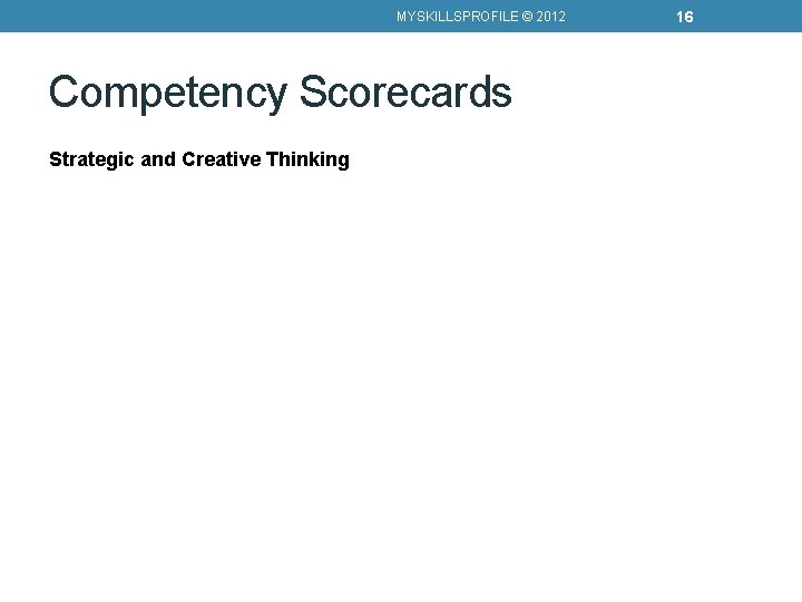 MYSKILLSPROFILE © 2012 Competency Scorecards Strategic and Creative Thinking 16 