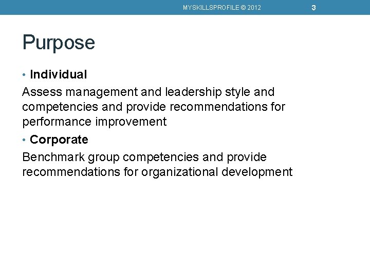 MYSKILLSPROFILE © 2012 Purpose • Individual Assess management and leadership style and competencies and