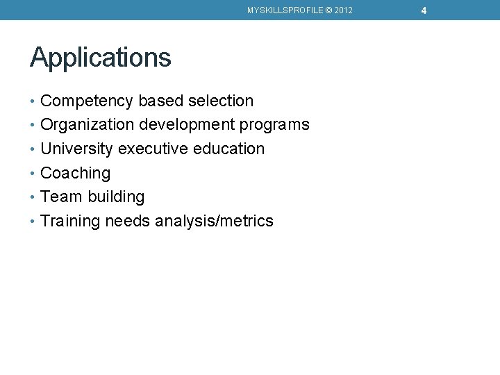 MYSKILLSPROFILE © 2012 Applications • Competency based selection • Organization development programs • University