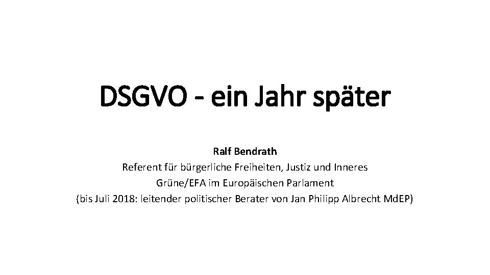 DSGVO - ein Jahr später Ralf Bendrath Referent für bürgerliche Freiheiten, Justiz und Inneres