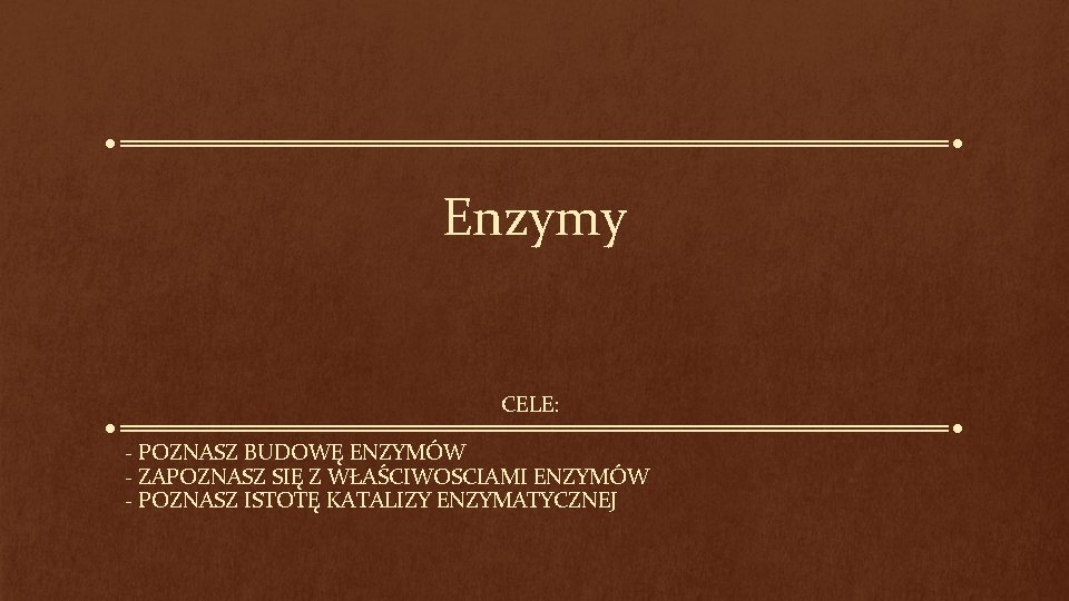 Enzymy CELE: - POZNASZ BUDOWĘ ENZYMÓW - ZAPOZNASZ SIĘ Z WŁAŚCIWOSCIAMI ENZYMÓW - POZNASZ