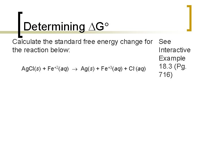 Determining G Calculate the standard free energy change for See the reaction below: Interactive