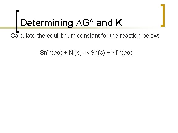 Determining G and K Calculate the equilibrium constant for the reaction below: Sn 2+(aq)