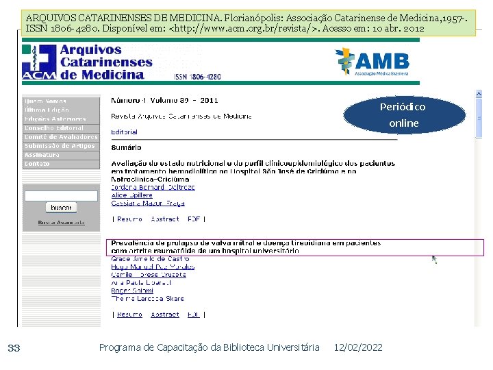 ARQUIVOS CATARINENSES DE MEDICINA. Florianópolis: Associação Catarinense de Medicina, 1957 -. ISSN 1806 -4280.