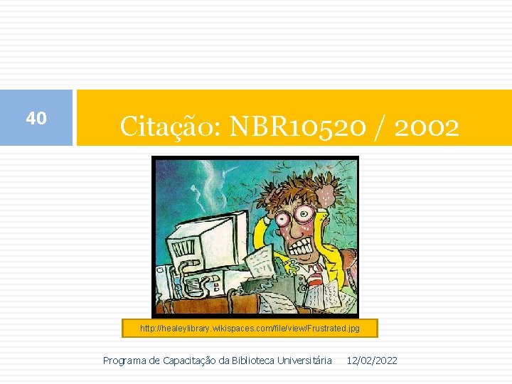 40 Citação: NBR 10520 / 2002 http: //healeylibrary. wikispaces. com/file/view/Frustrated. jpg Programa de Capacitação