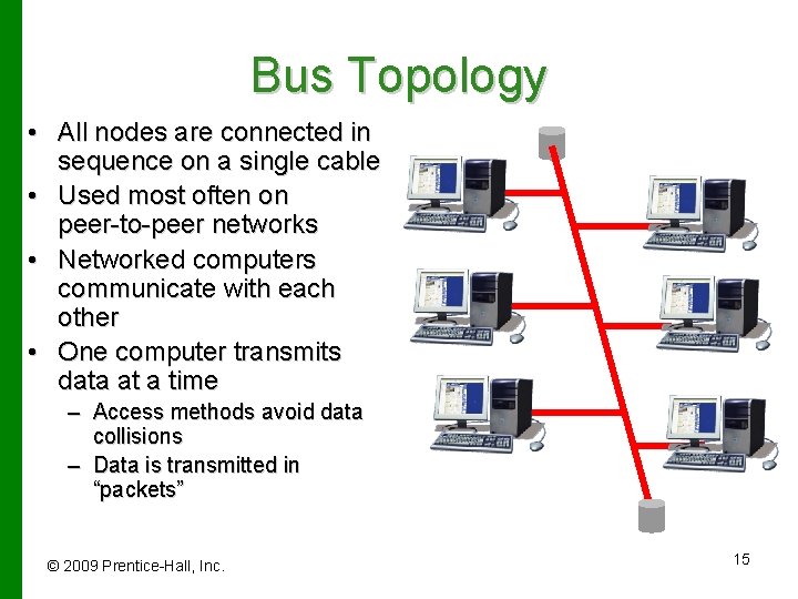 Bus Topology • All nodes are connected in sequence on a single cable •