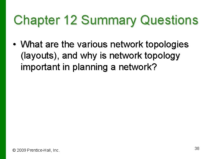 Chapter 12 Summary Questions • What are the various network topologies (layouts), and why