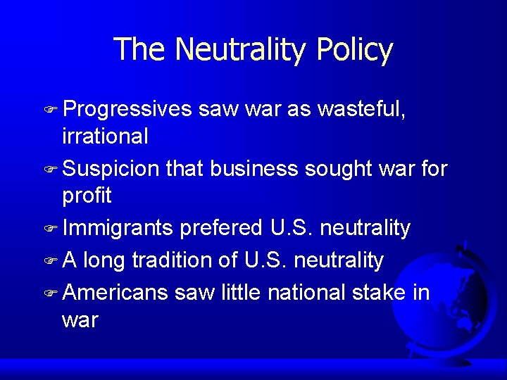 The Neutrality Policy F Progressives saw war as wasteful, irrational F Suspicion that business