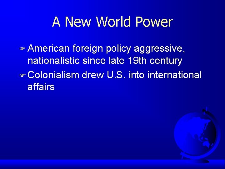 A New World Power F American foreign policy aggressive, nationalistic since late 19 th