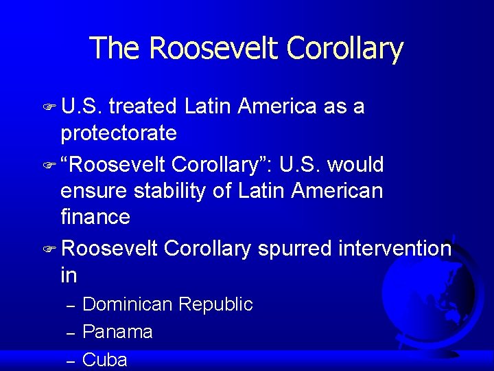 The Roosevelt Corollary F U. S. treated Latin America as a protectorate F “Roosevelt