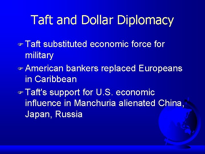 Taft and Dollar Diplomacy F Taft substituted economic force for military F American bankers