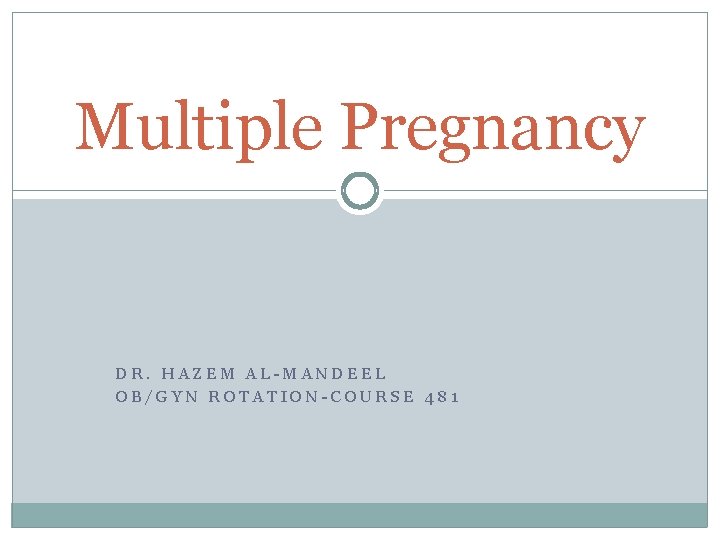 Multiple Pregnancy DR. HAZEM AL-MANDEEL OB/GYN ROTATION-COURSE 481 