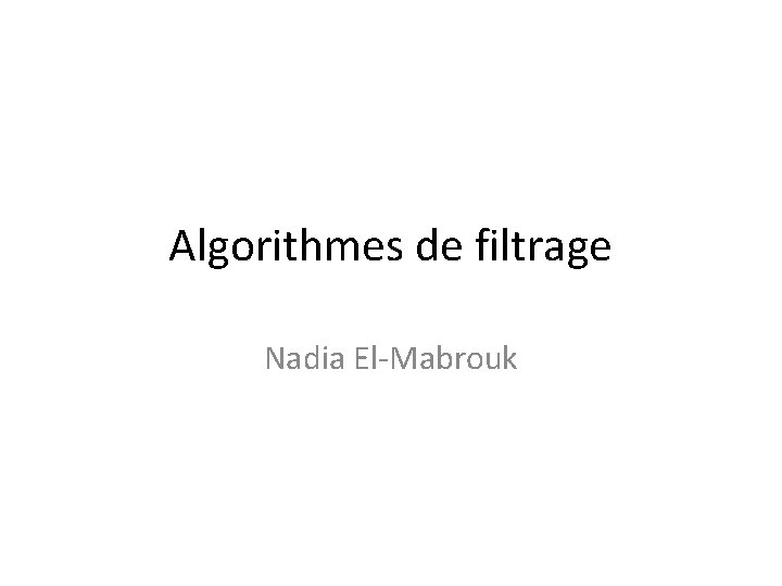 Algorithmes de filtrage Nadia El-Mabrouk 