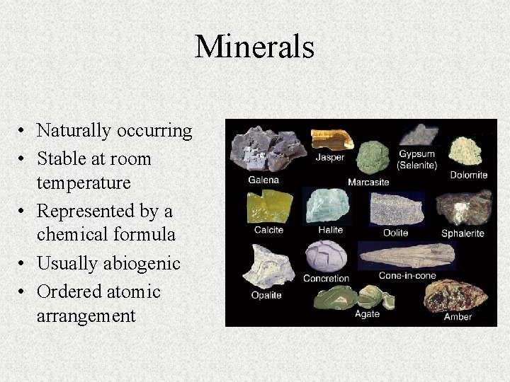Minerals • Naturally occurring • Stable at room temperature • Represented by a chemical