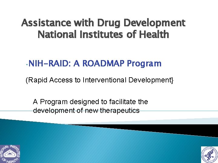 Assistance with Drug Development National Institutes of Health • NIH-RAID: A ROADMAP Program (Rapid