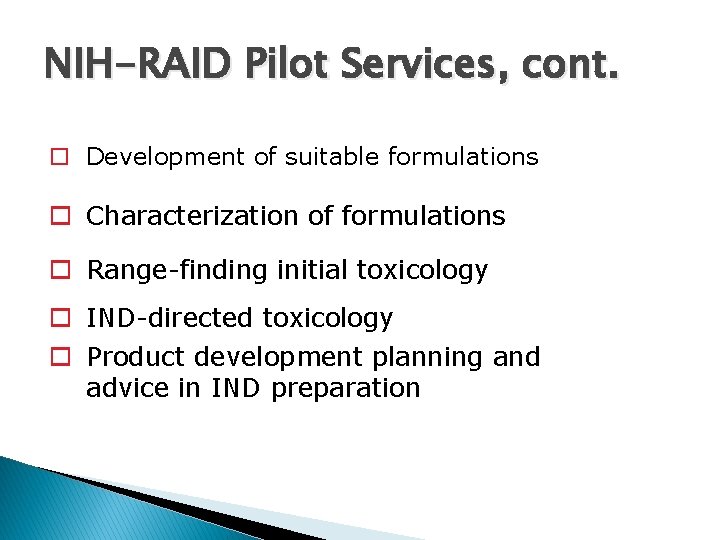 NIH-RAID Pilot Services, cont. o Development of suitable formulations o Characterization of formulations o