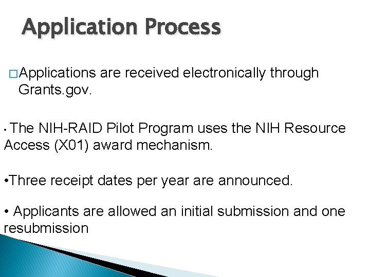Application Process � Applications are received electronically through Grants. gov. • The NIH-RAID Pilot