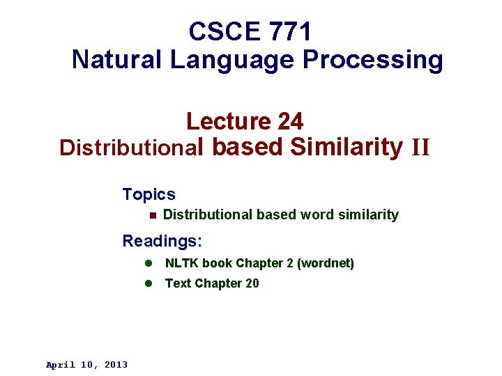 CSCE 771 Natural Language Processing Lecture 24 Distributional based Similarity II Topics n Distributional