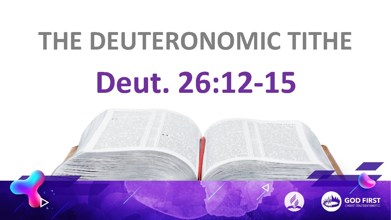 THE DEUTERONOMIC TITHE Deut. 26: 12 -15 