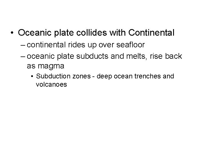  • Oceanic plate collides with Continental – continental rides up over seafloor –