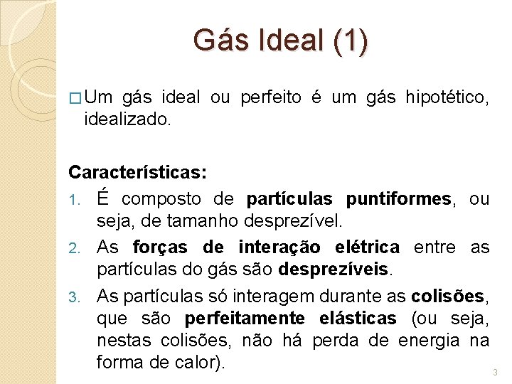 Gás Ideal (1) � Um gás ideal ou perfeito é um gás hipotético, idealizado. Gás Ideal (1) � Um gás ideal ou perfeito é um gás hipotético, idealizado.