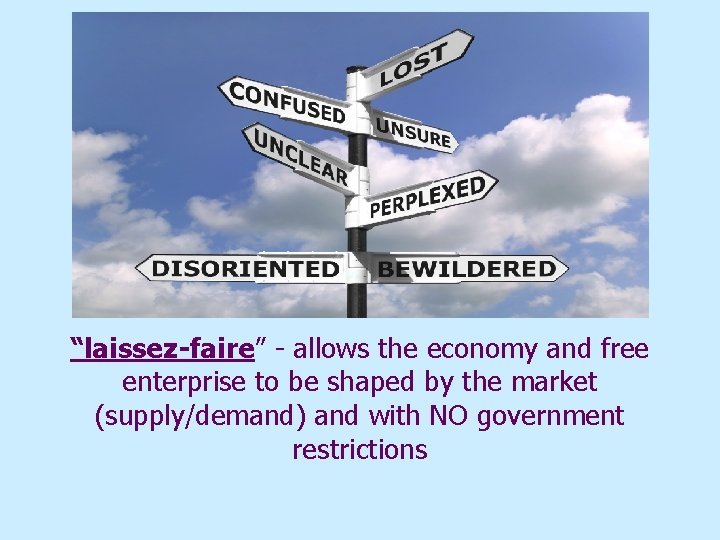 “laissez-faire” - allows the economy and free enterprise to be shaped by the market