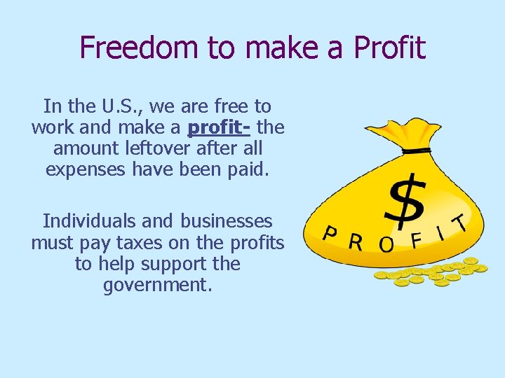 Freedom to make a Profit In the U. S. , we are free to