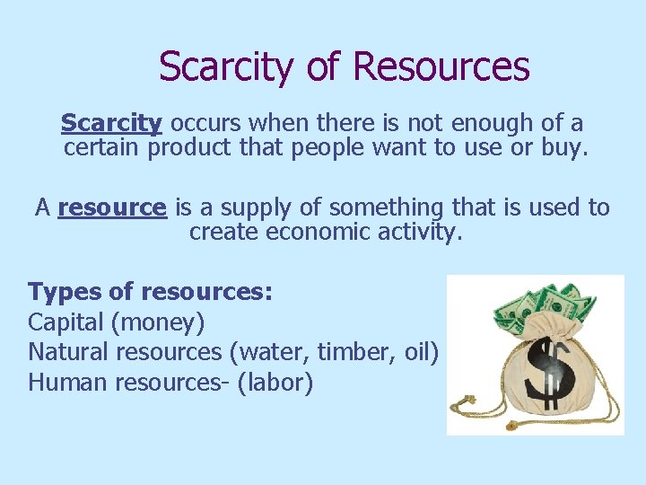 Scarcity of Resources Scarcity occurs when there is not enough of a certain product