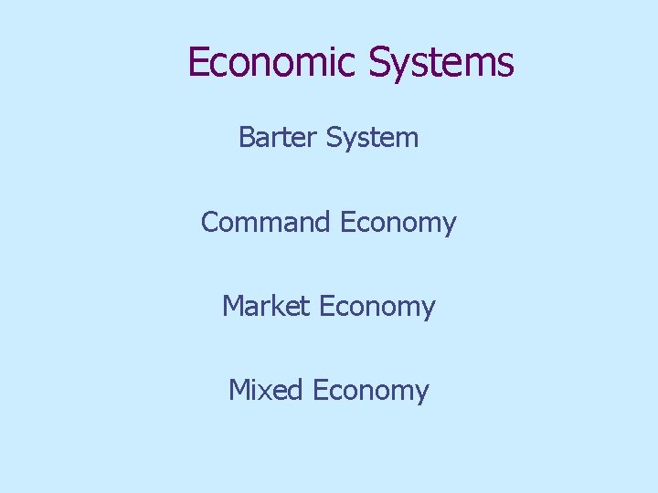 Economic Systems Barter System Command Economy Market Economy Mixed Economy 