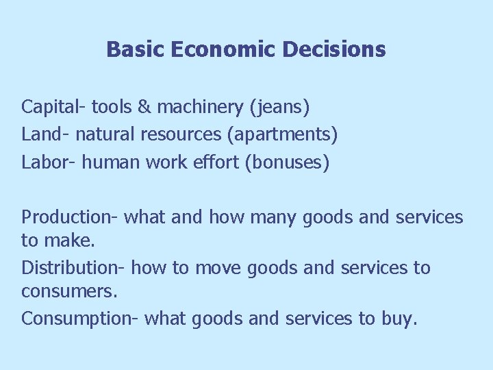 Basic Economic Decisions Capital- tools & machinery (jeans) Land- natural resources (apartments) Labor- human