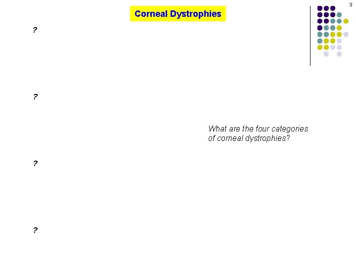 3 Corneal Dystrophies ? ? What are the four categories of corneal dystrophies? ?