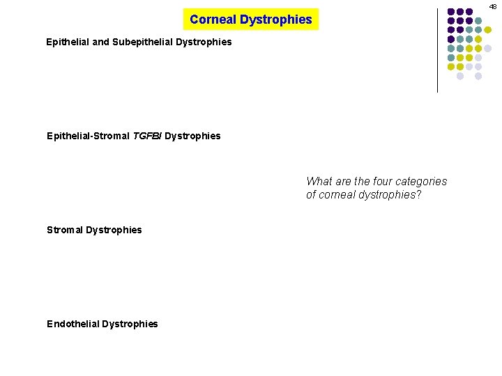 48 Corneal Dystrophies Epithelial and Subepithelial Dystrophies Epithelial-Stromal TGFBI Dystrophies What are the four