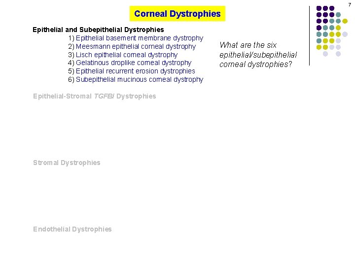 7 Corneal Dystrophies Epithelial and Subepithelial Dystrophies 1) Epithelial basement membrane dystrophy 2) Meesmann