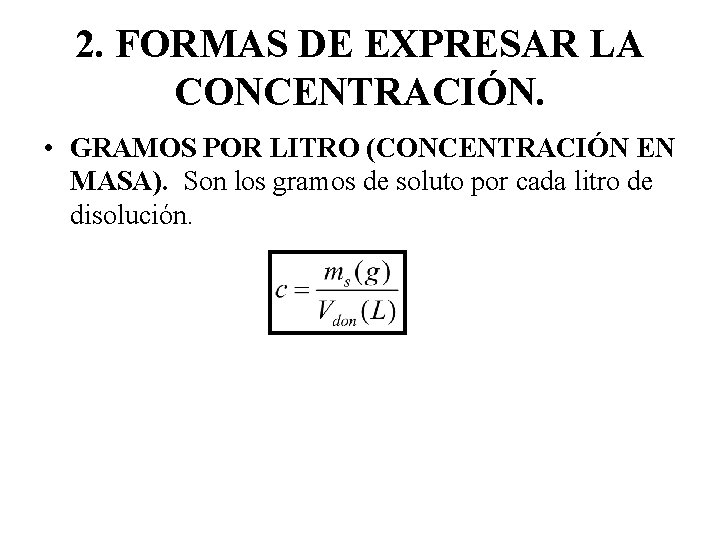 2. FORMAS DE EXPRESAR LA CONCENTRACIÓN. • GRAMOS POR LITRO (CONCENTRACIÓN EN MASA). Son