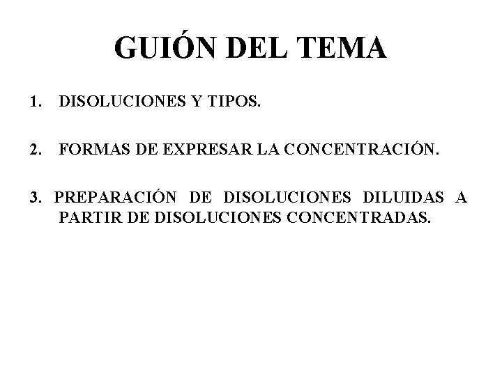 GUIÓN DEL TEMA 1. DISOLUCIONES Y TIPOS. 2. FORMAS DE EXPRESAR LA CONCENTRACIÓN. 3.