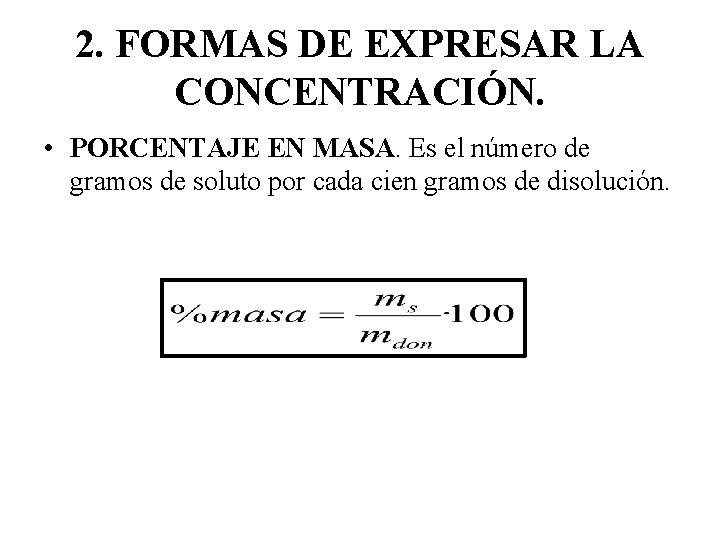 2. FORMAS DE EXPRESAR LA CONCENTRACIÓN. • PORCENTAJE EN MASA. Es el número de