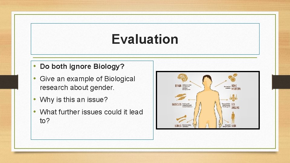 Evaluation • Do both ignore Biology? • Give an example of Biological research about