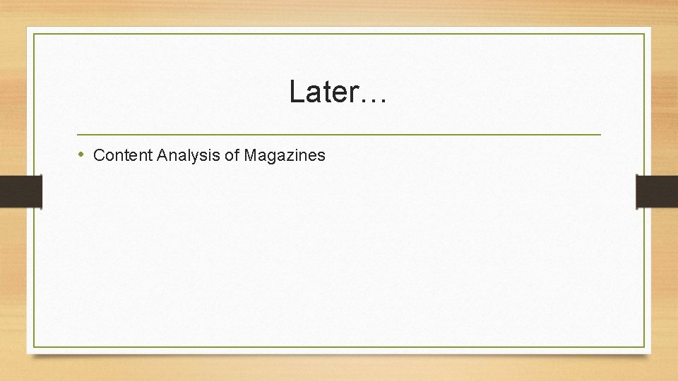 Later… • Content Analysis of Magazines 