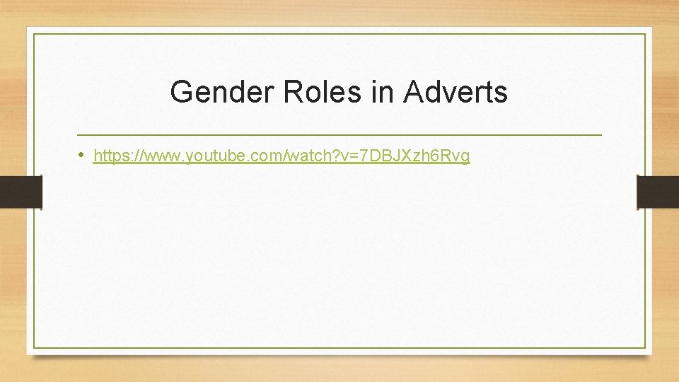 Gender Roles in Adverts • https: //www. youtube. com/watch? v=7 DBJXzh 6 Rvg 