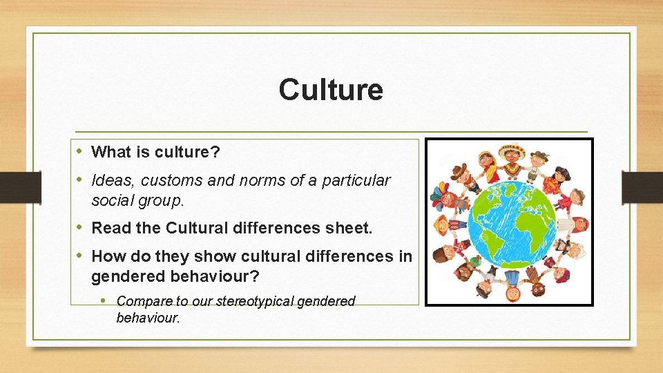 Culture • What is culture? • Ideas, customs and norms of a particular social