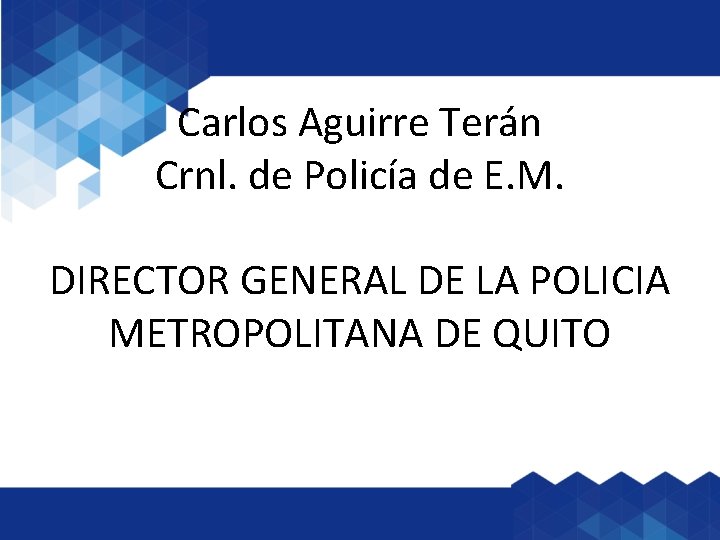 Carlos Aguirre Terán Crnl. de Policía de E. M. DIRECTOR GENERAL DE LA POLICIA