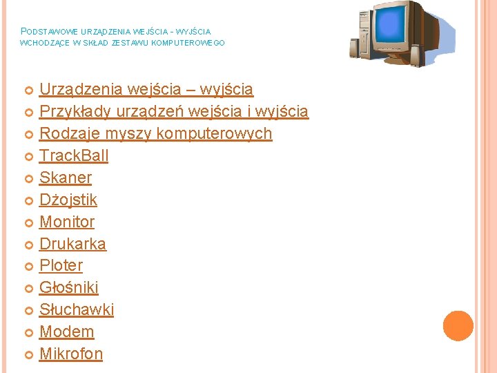 PODSTAWOWE URZĄDZENIA WEJŚCIA - WYJŚCIA WCHODZĄCE W SKŁAD ZESTAWU KOMPUTEROWEGO Urządzenia wejścia – wyjścia