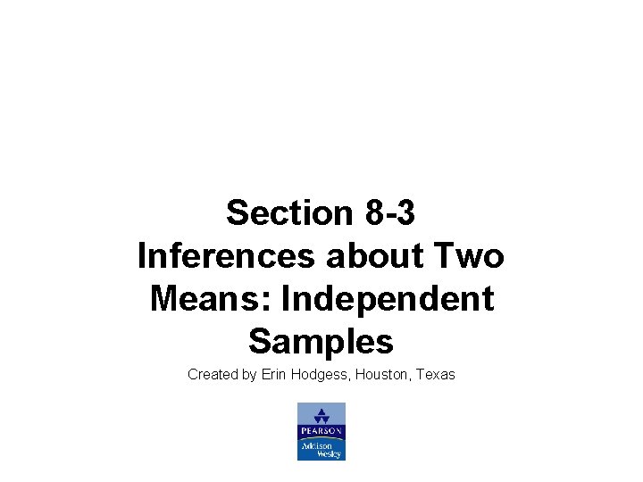 Slide 18 Section 8 -3 Inferences about Two Means: Independent Samples Created by Erin